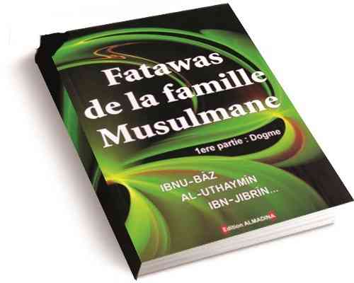 Fatawas De La Famille Musulmane - Cheikh Ibn Baz , Ibn Utheymin , Jibrin ...
